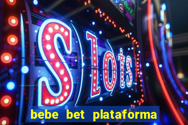 bebe bet plataforma de jogos